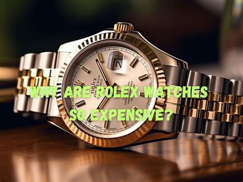 why rolex watch so expensive|why is rolex so popular.